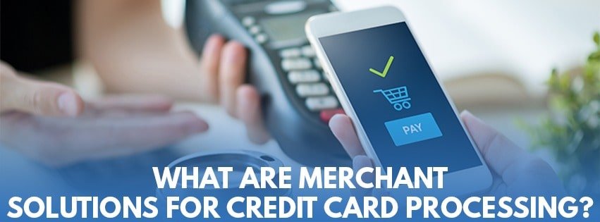What are Merchant Solutions for Credit Card Processing?