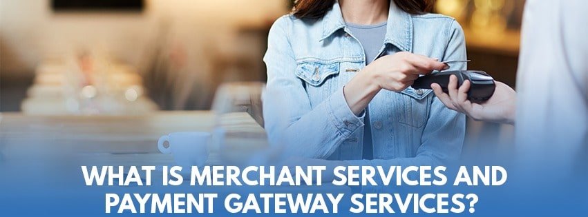 What is Merchant Services and Payment Gateway Services?