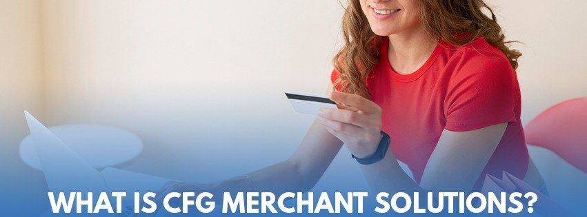 What is CFG merchant solutions?