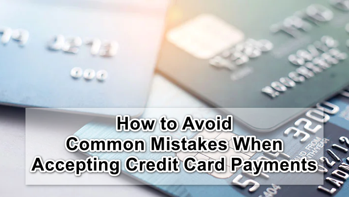 Avoid Common Mistakes When Accepting Credit Card Payments