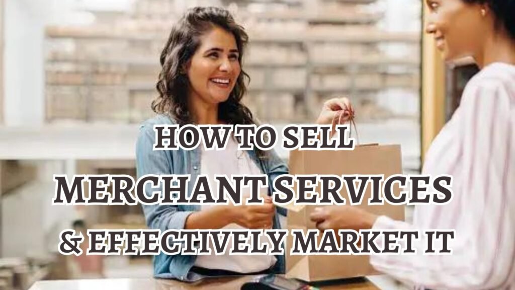 How to Sell Merchant Services & Effectively Market It
