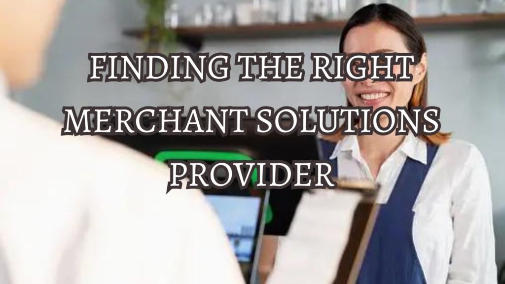 Finding the Right Merchant Solutions Provider