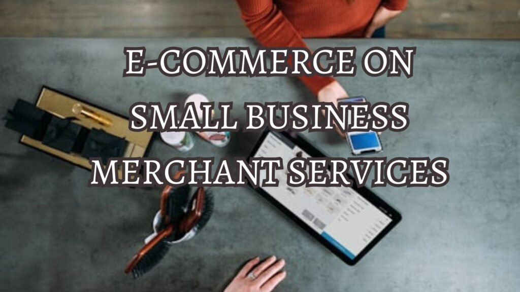 E-commerce on Small Business Merchant Services