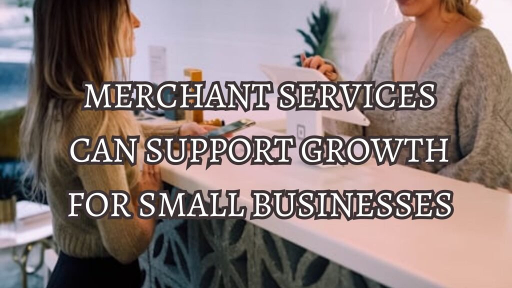 Merchant Services Can Support Growth for Small Businesses